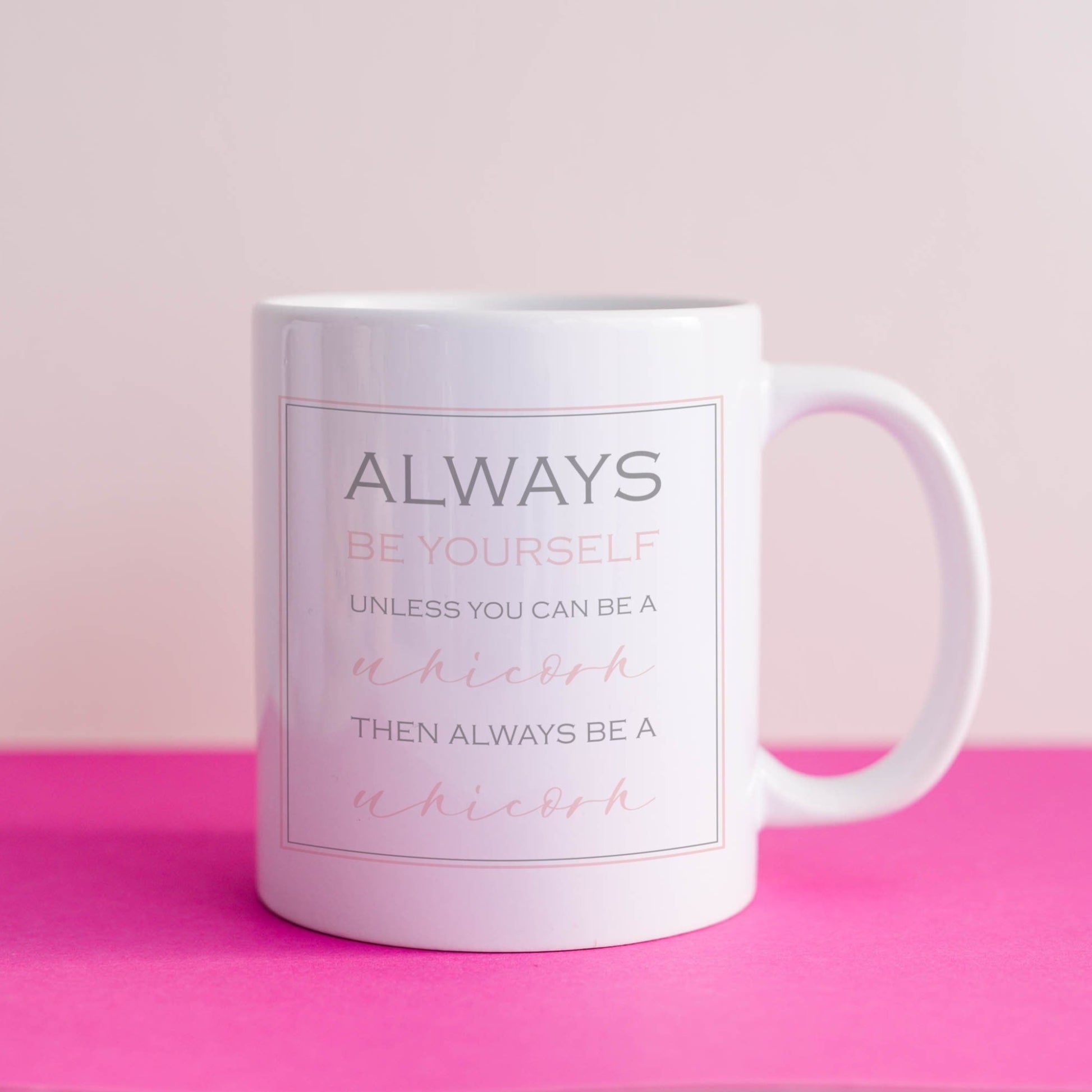 Ceramic mug with 'Always be yourself, unless you can be a unicorn, then always be a unicorn' 